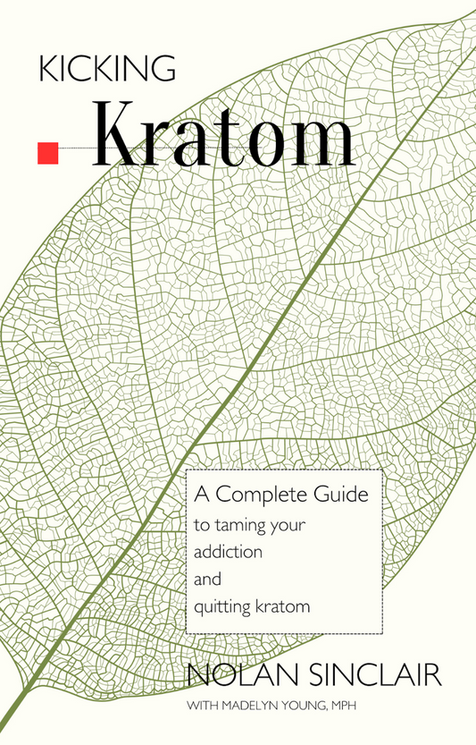 Kicking Kratom: A Complete Guide to Taming your Addiction and Quitting Kratom